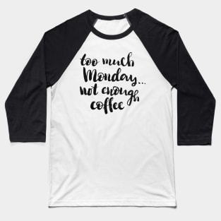 Too much Monday, not enough coffee Baseball T-Shirt